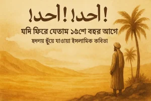 আহাদ! আহাদ! | যদি ফিরে যেতাম ১৪শো বছর আগে | হৃদয় ছুঁয়ে যাওয়া ইসলামিক কবিতা